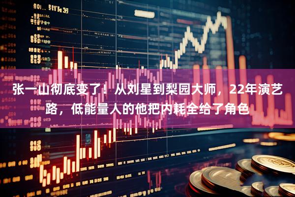 张一山彻底变了！从刘星到梨园大师，22年演艺路，低能量人的他把内耗全给了角色